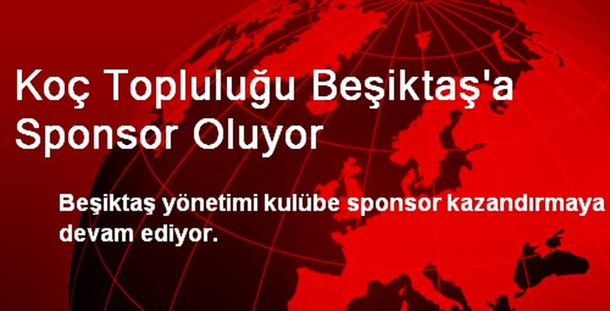 Koç Topluluğu Beşiktaş\'a Sponsor Oluyor