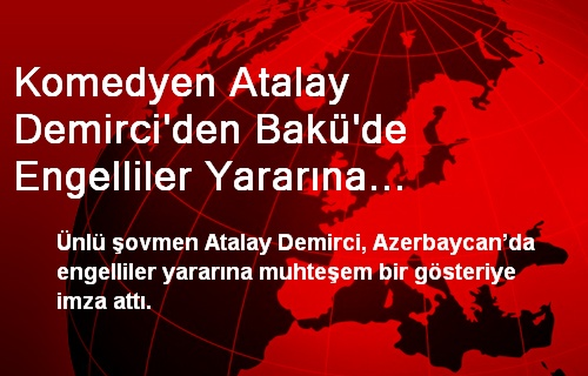 Komedyen Atalay Demirci\'den Bakü\'de Engelliler Yararına Gösteri