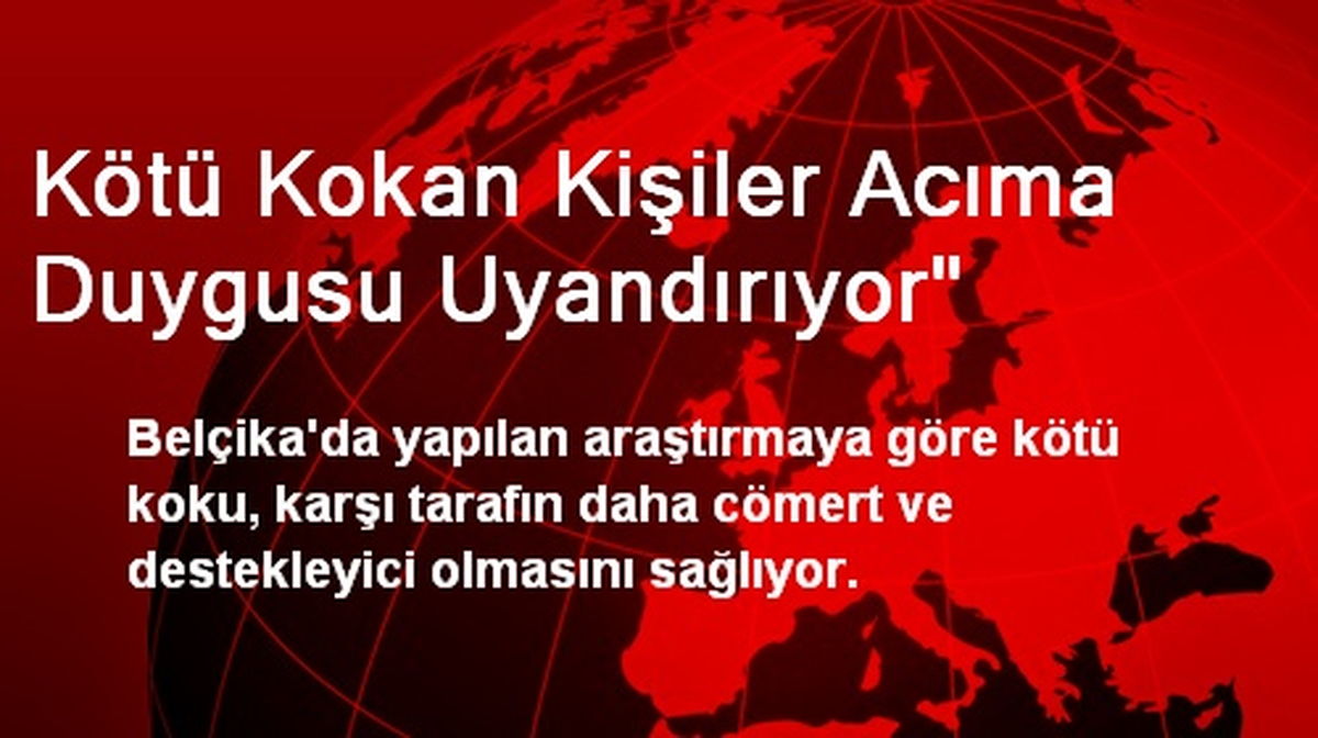 Kötü Kokan Kişiler Acıma Duygusu Uyandırıyor"