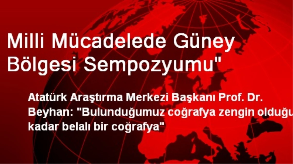 "Coğrafyamız Zengin Olduğu Kadar Belalı Bir Coğrafya"