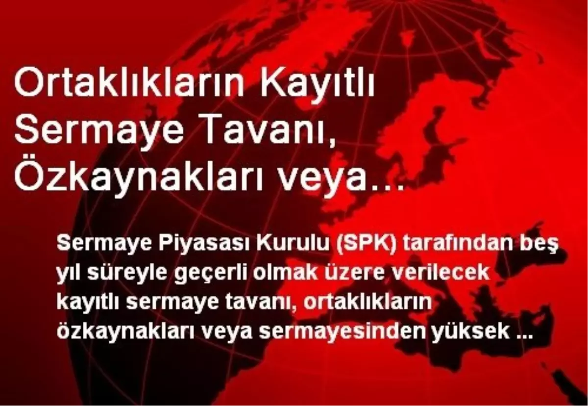 Ortaklıkların Kayıtlı Sermaye Tavanı, Özkaynakları veya Sermayesinden Yüksek Olanının 5 Katını...