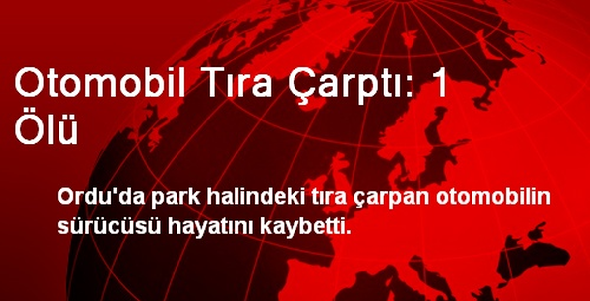 Otomobil Tıra Çarptı: 1 Ölü