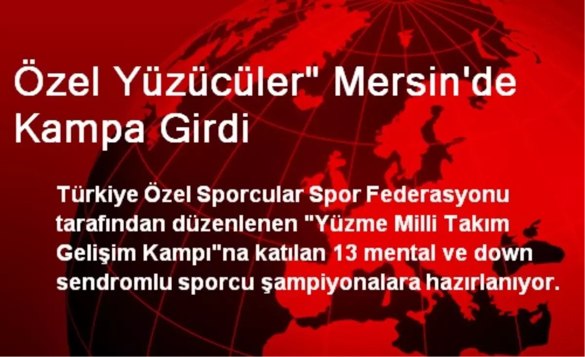 Özel Yüzücüler" Mersin\'de Kampa Girdi