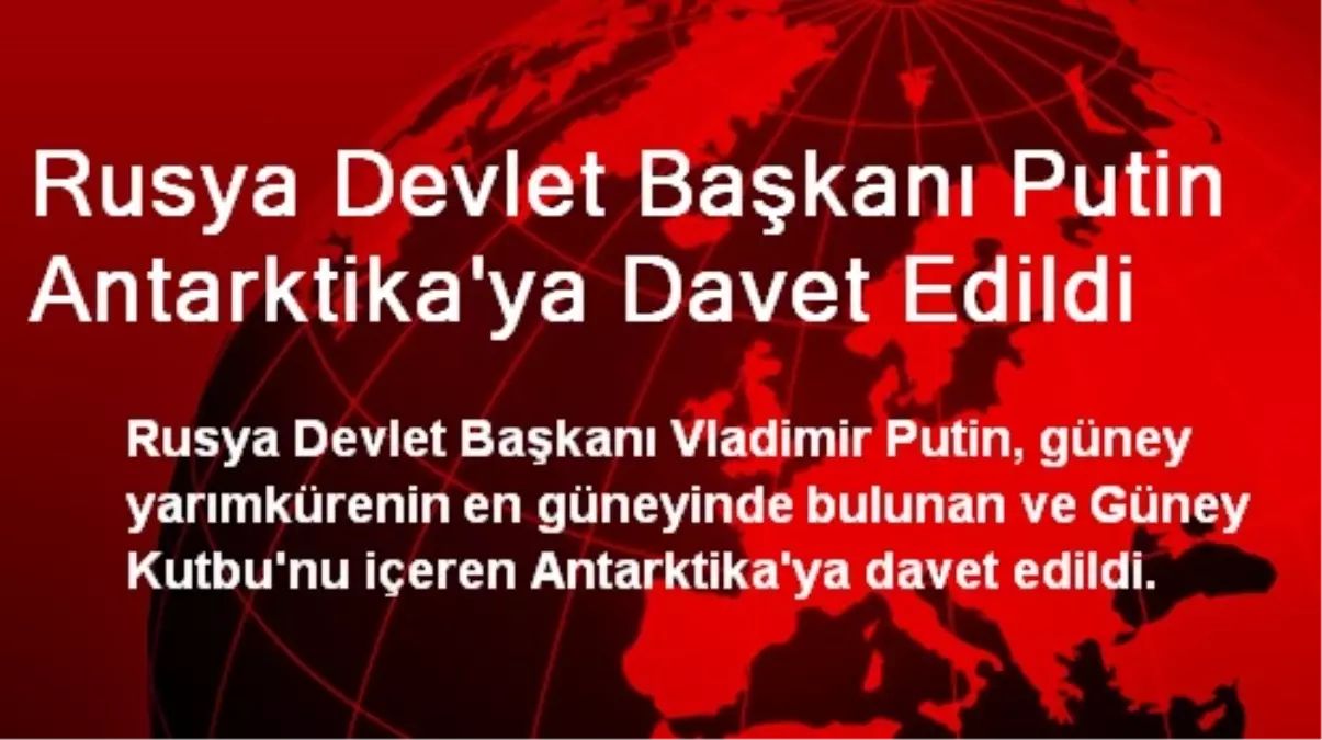 Rusya Devlet Başkanı Putin Antarktika\'ya Davet Edildi