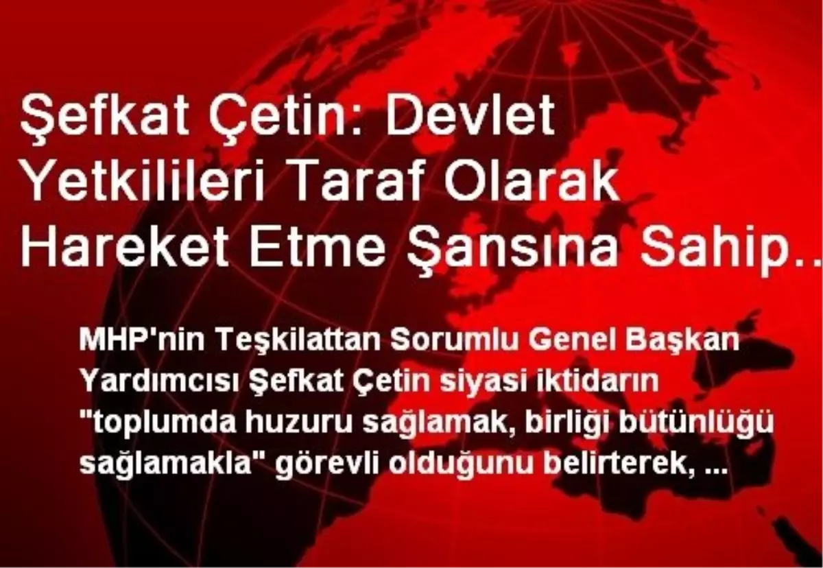 Şefkat Çetin: Devlet Yetkilileri Taraf Olarak Hareket Etme Şansına Sahip Değil, 76 Milyonu...