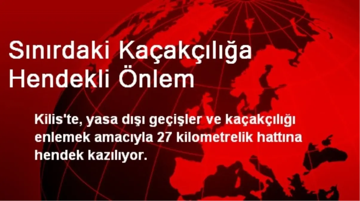 Sınırdaki Kaçakçılığa Hendekli Önlem