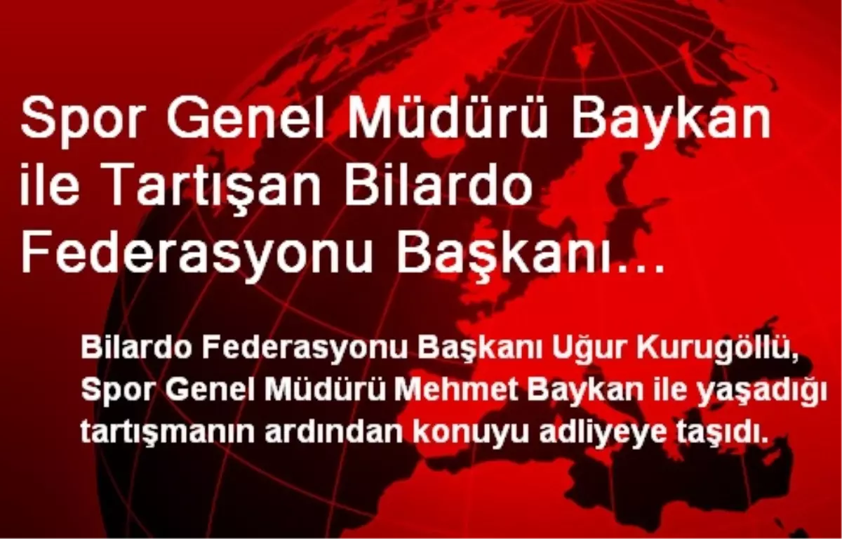 Spor Genel Müdürü Baykan ile Tartışan Bilardo Federasyonu Başkanı Kurugöllü, Konuyu Adliyeye Taşıdı