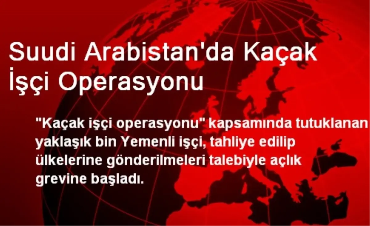 Suudi Arabistan\'da Kaçak İşçi Operasyonu