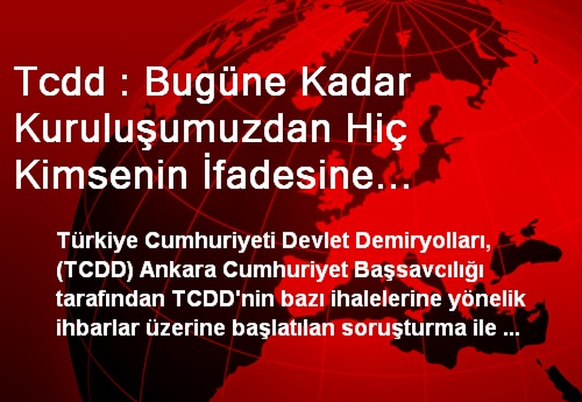Tcdd : Bugüne Kadar Kuruluşumuzdan Hiç Kimsenin İfadesine Başvurulmamıştır