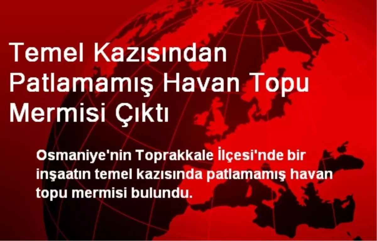 Temel Kazısından Patlamamış Havan Topu Mermisi Çıktı