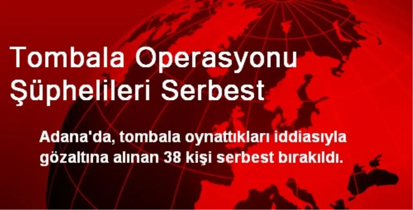 Tombala Operasyonu Şüphelileri Serbest