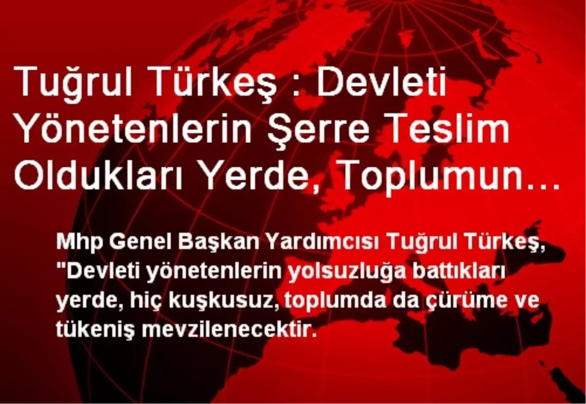 Tuğrul Türkeş : Devleti Yönetenlerin Şerre Teslim Oldukları Yerde, Toplumun da Hayır İşlemesi...