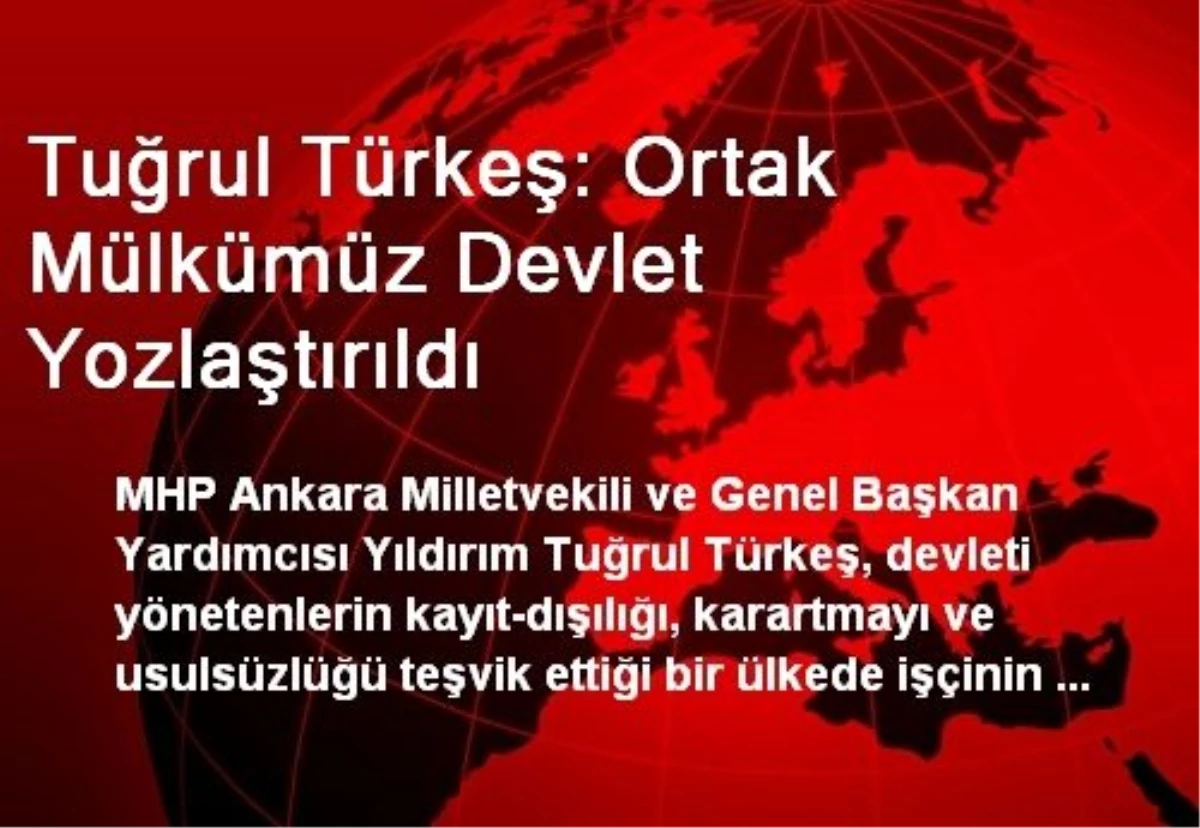 Tuğrul Türkeş: Ortak Mülkümüz Devlet Yozlaştırıldı