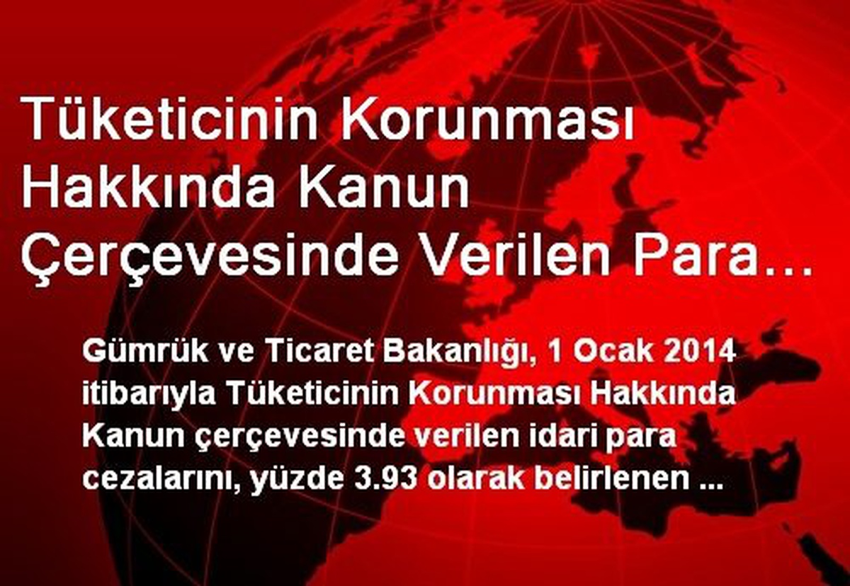 Tüketicinin Korunması Hakkında Kanun Çerçevesinde Verilen Para Cezaları Yeni Yılda Artacak