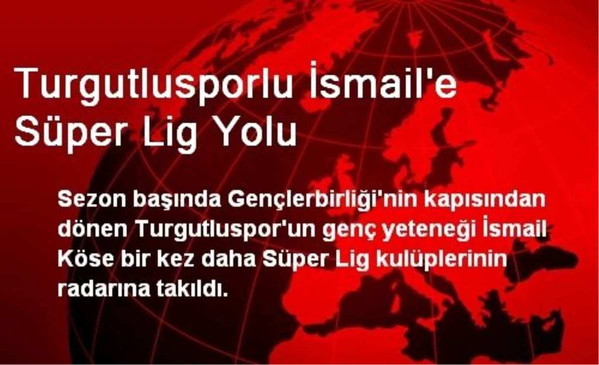 Turgutlusporlu İsmail\'e Süper Lig Yolu