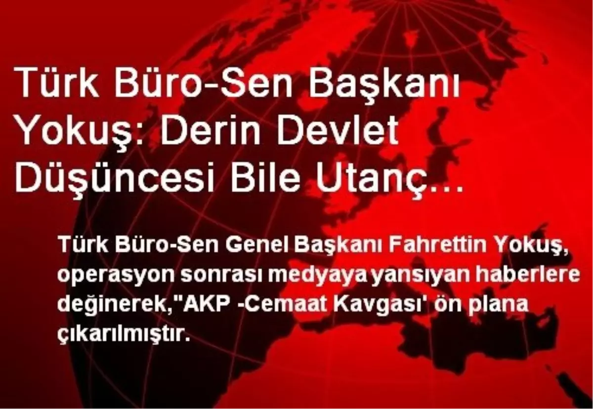 "Derin Devlet Düşüncesi Bile Utanç Vesilesidir"