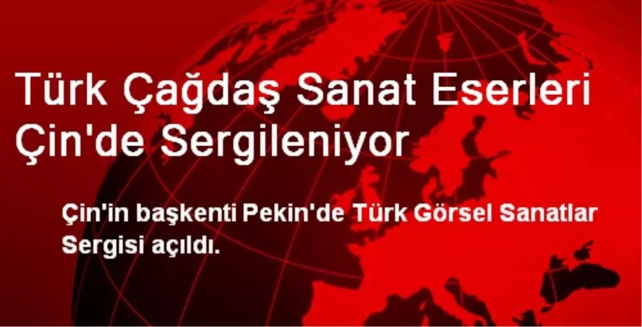 Pekin\'de Türk Görsel Sanatlar Sergisi Açıldı