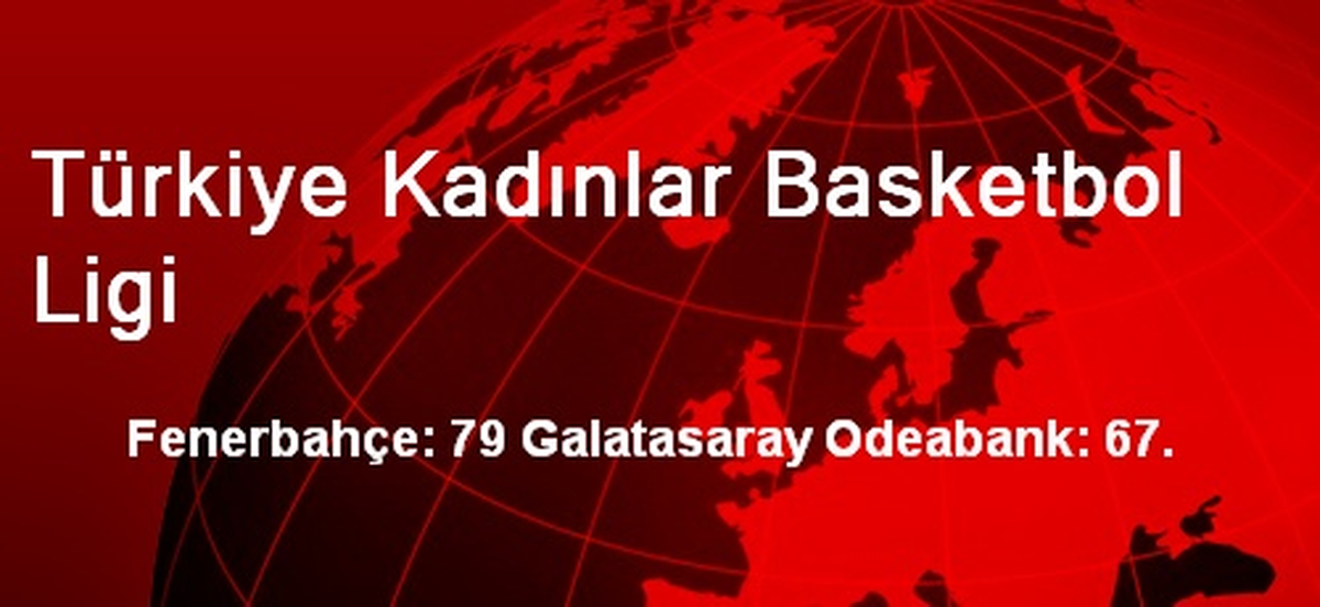 Fenerbahçe: 79 Galatasaray Odeabank: 67