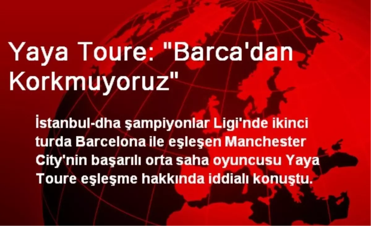 Yaya Toure: "Barca\'dan Korkmuyoruz"