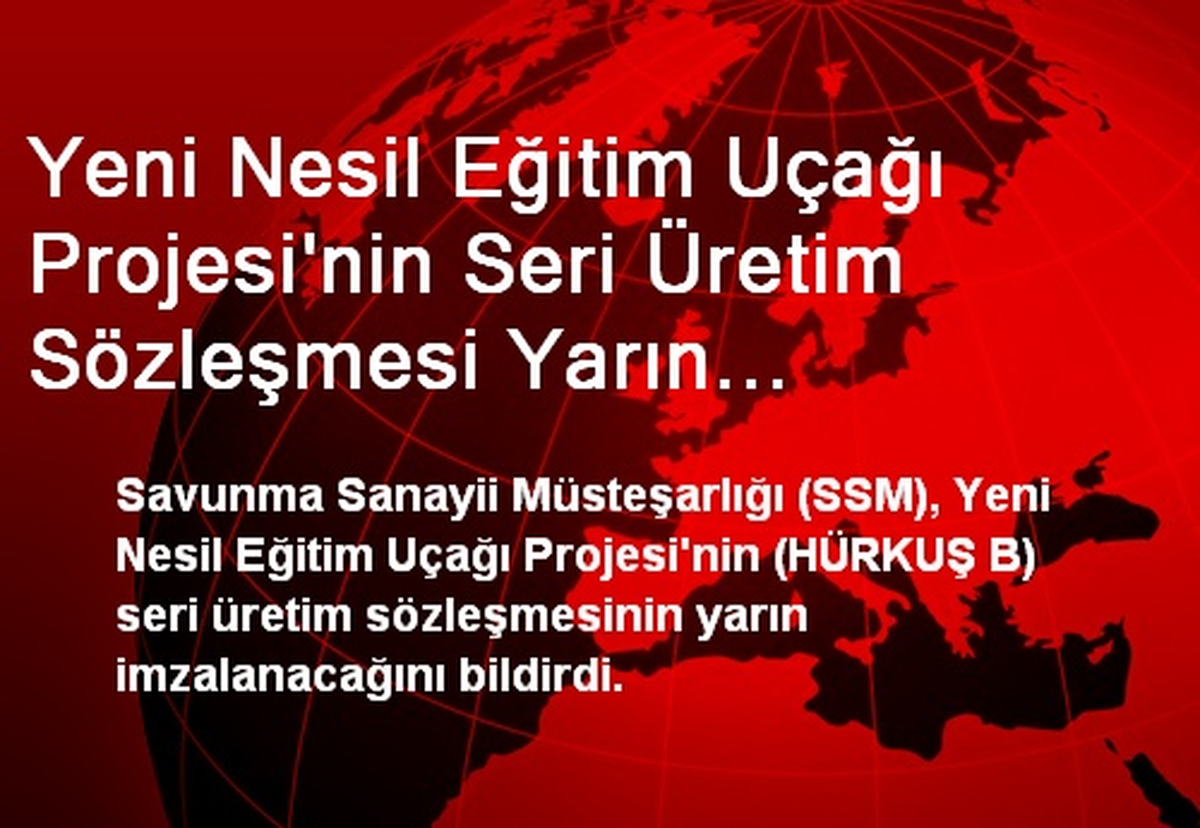 Yeni Nesil Eğitim Uçağı Projesi\'nin Seri Üretim Sözleşmesi Yarın İmzalanacak