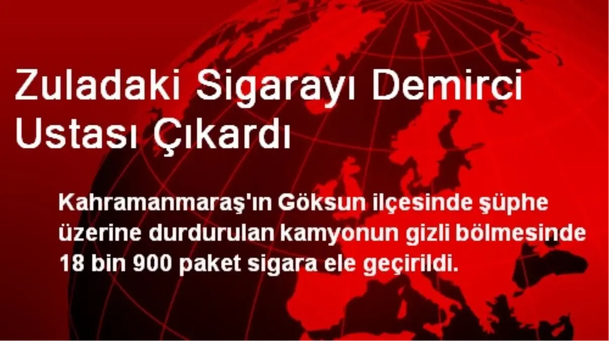 Göksun\'da Zuladaki Kaçak Sigarayı Demirci Ustası Çıkardı