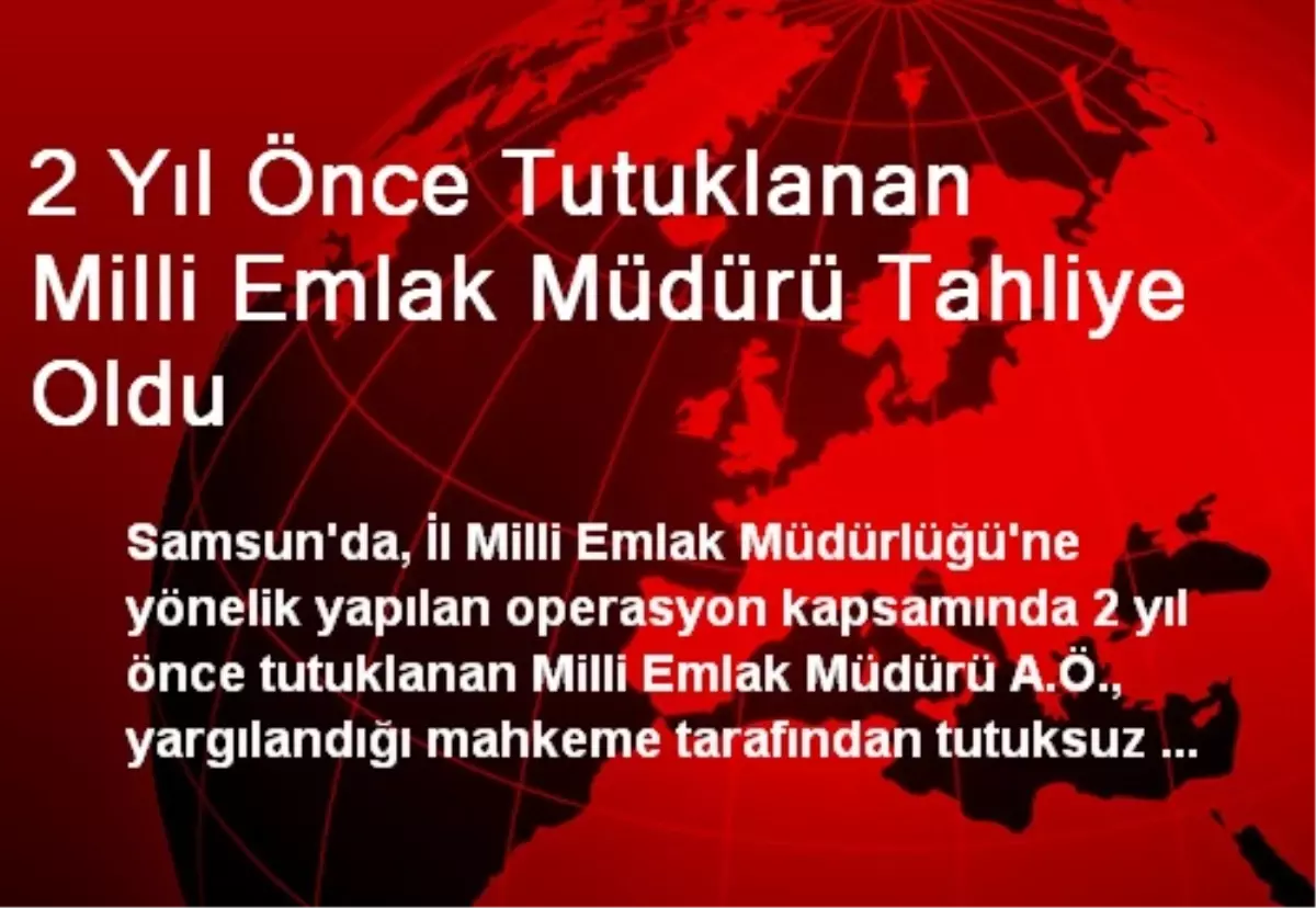 2 Yıl Önce Tutuklanan Milli Emlak Müdürü Tahliye Oldu