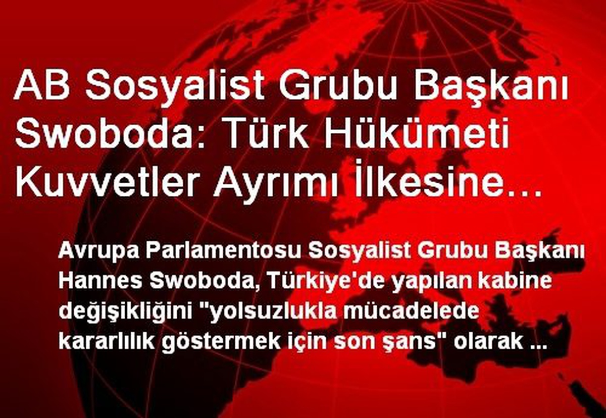 AB Sosyalist Grubu Başkanı Swoboda: Türk Hükümeti Kuvvetler Ayrımı İlkesine Tam Saygı Göstermeli