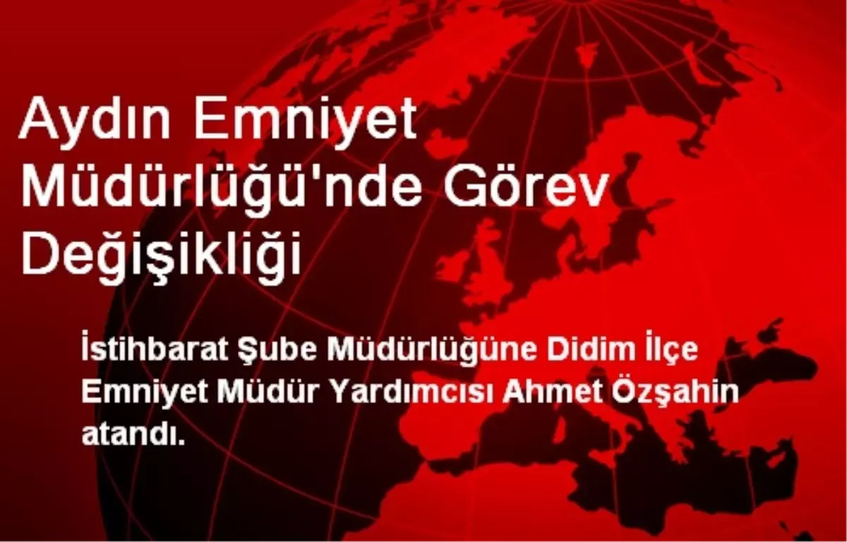 Aydın Emniyet Müdürlüğü\'nde Görev Değişikliği