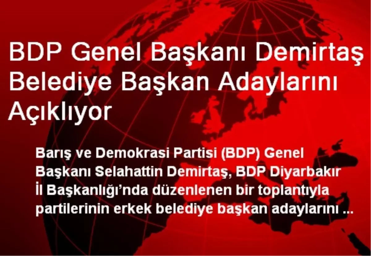 BDP Genel Başkanı Demirtaş Belediye Başkan Adaylarını Açıklıyor