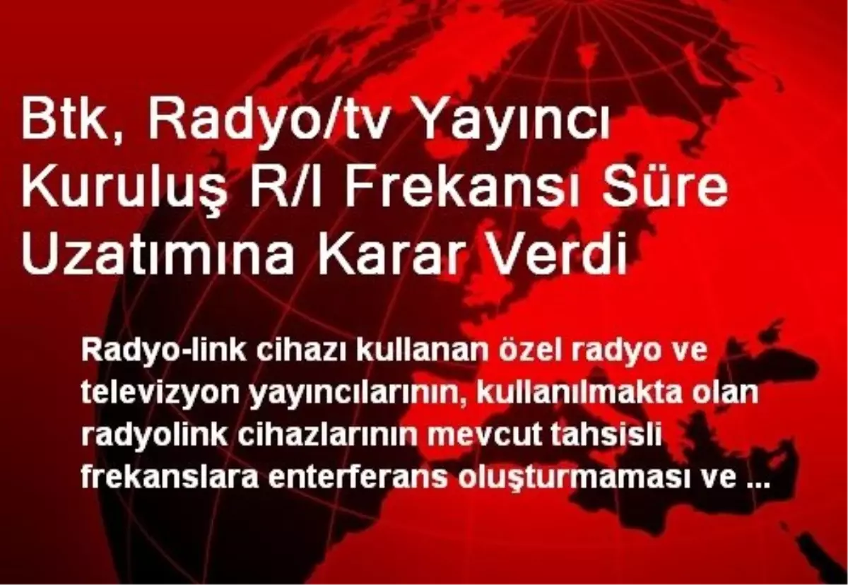 Btk, Radyo/tv Yayıncı Kuruluş R/l Frekansı Süre Uzatımına Karar Verdi