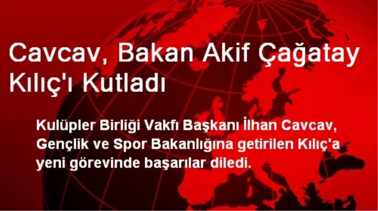 Cavcav, Bakan Akif Çağatay Kılıç\'ı Kutladı