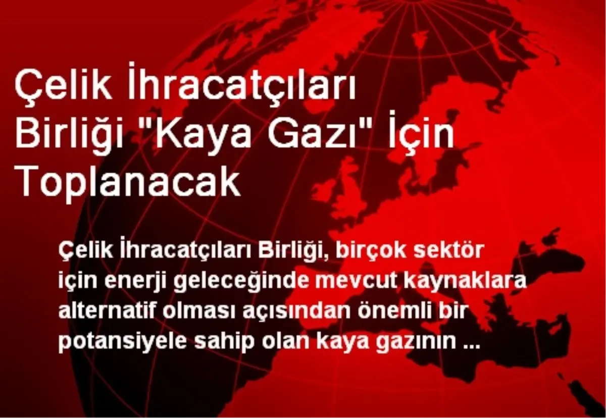 Çelik İhracatçıları Birliği "Kaya Gazı" İçin Toplanacak