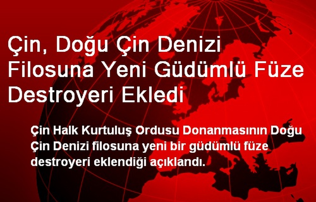 Çin, Doğu Çin Denizi Filosuna Yeni Güdümlü Füze Destroyeri Ekledi