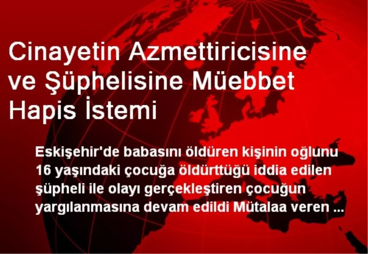 Cinayetin Azmettiricisine ve Şüphelisine Müebbet Hapis İstemi