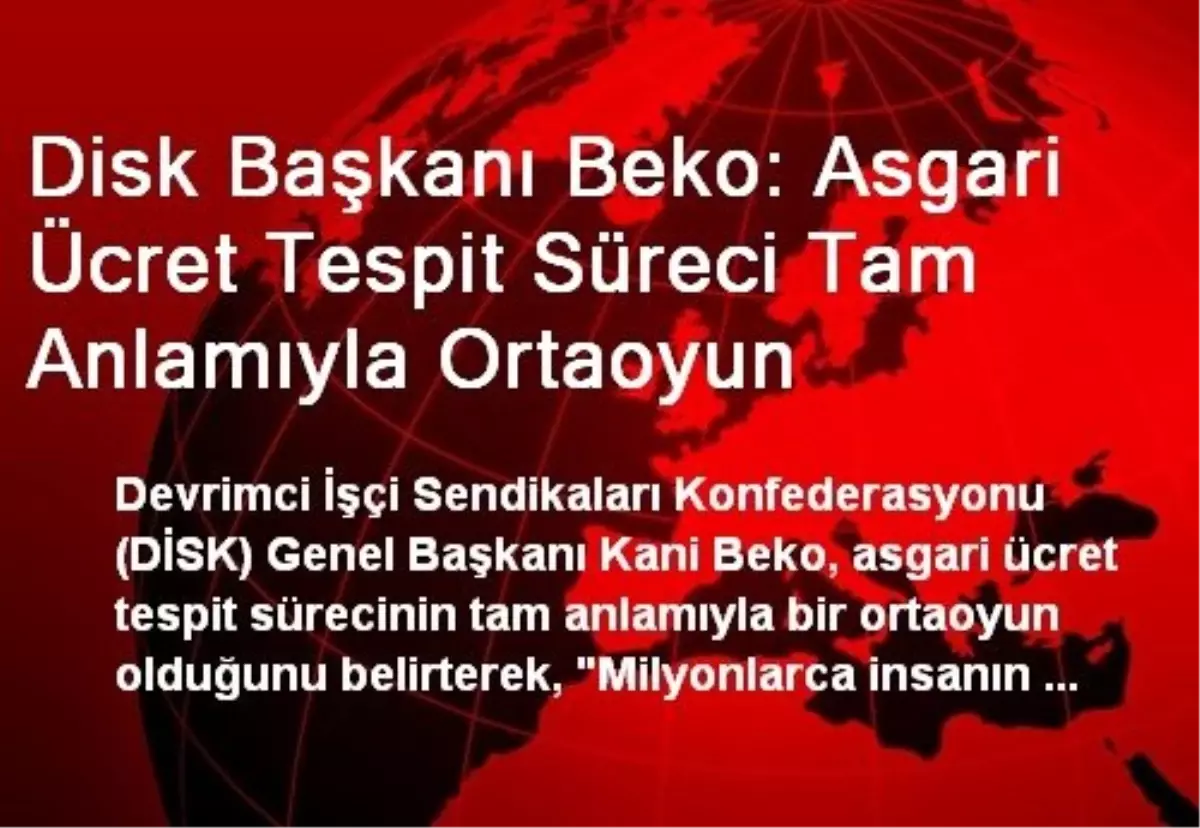 Disk Başkanı Beko: Asgari Ücret Tespit Süreci Tam Anlamıyla Ortaoyun