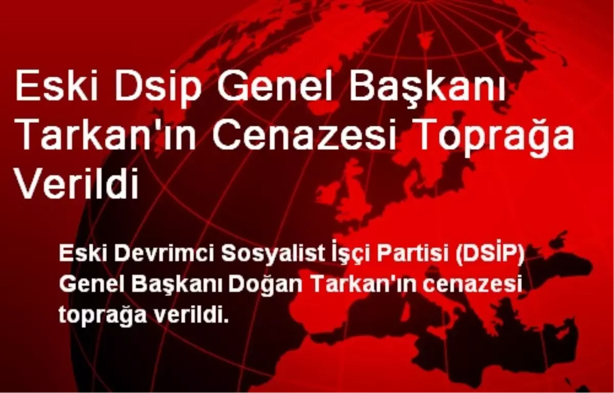 Eski Dsip Genel Başkanı Tarkan\'ın Cenazesi Toprağa Verildi