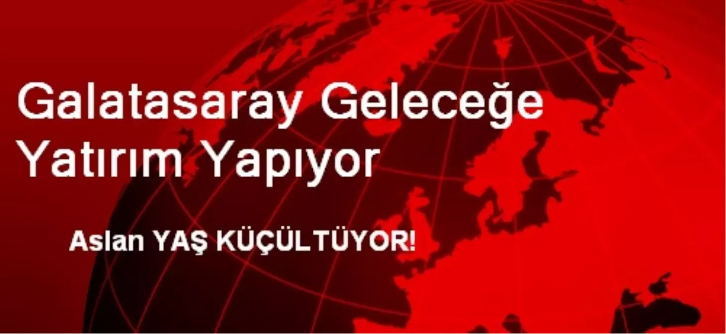 Galatasaray Geleceğe Yatırım Yapıyor