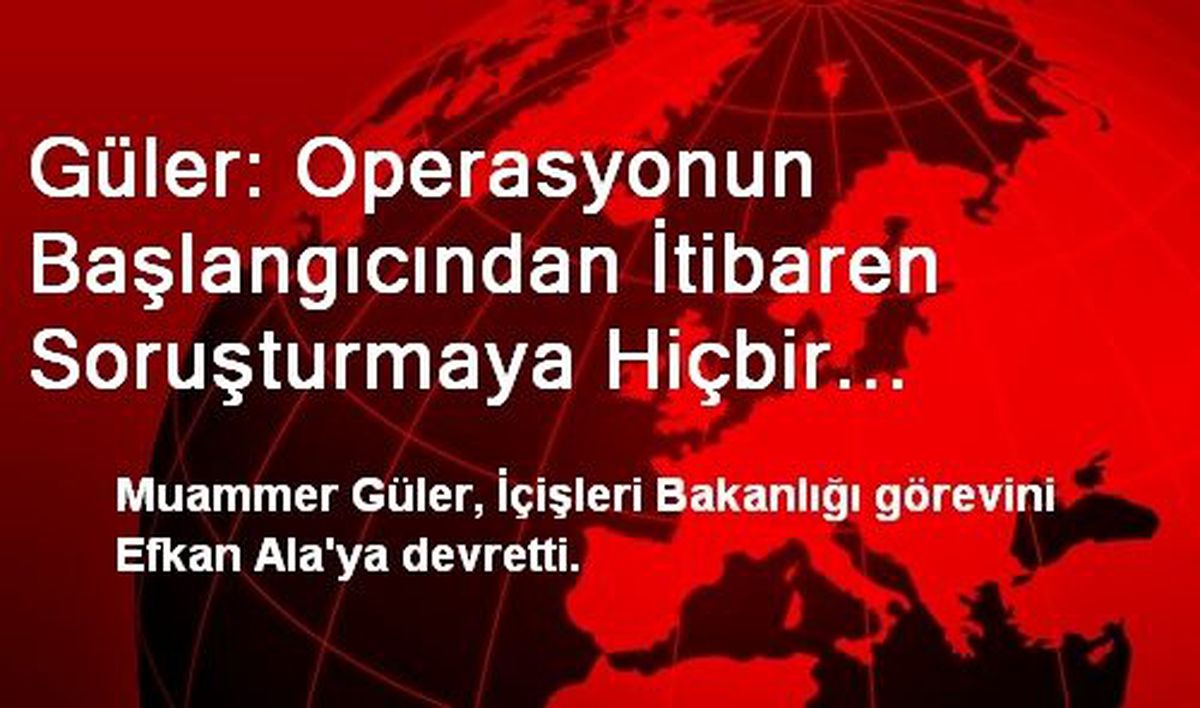 Güler: Operasyonun Başlangıcından İtibaren Soruşturmaya Hiçbir Etkimiz Olmadı