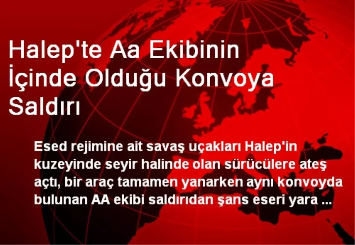 Halep\'te AA Ekibinin İçinde Olduğu Konvoya Saldırı