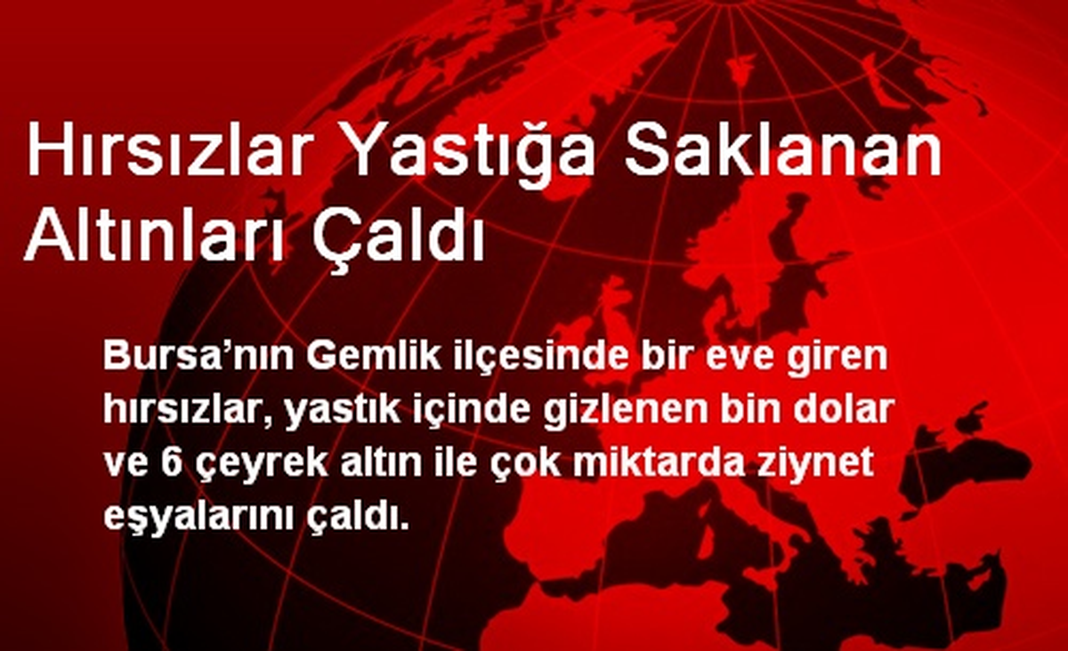 Hırsızlar Yastığa Saklanan Altınları Çaldı