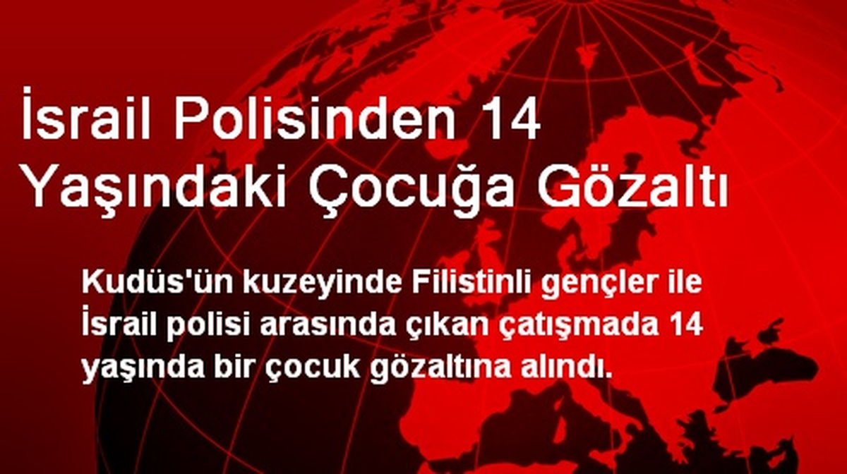 İsrail Polisinden 14 Yaşındaki Çocuğa Gözaltı