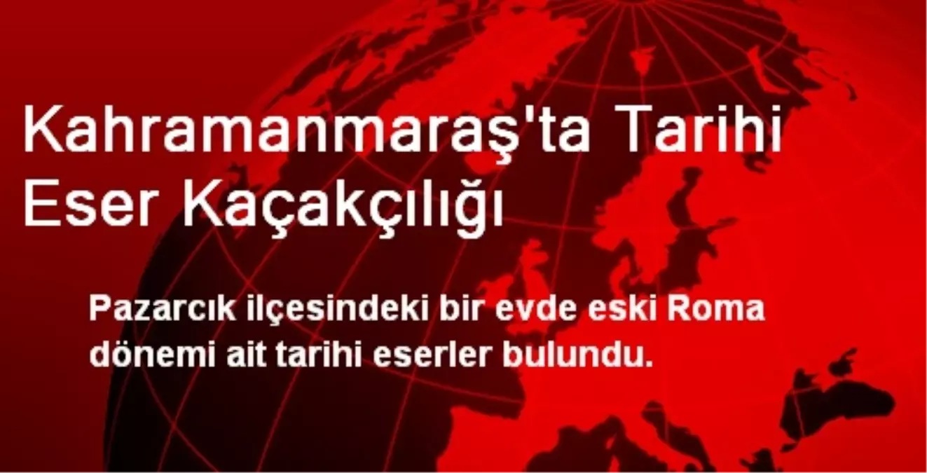 Kahramanmaraş\'ta 8 Tarihi Eser Eser Ele Geçirildi