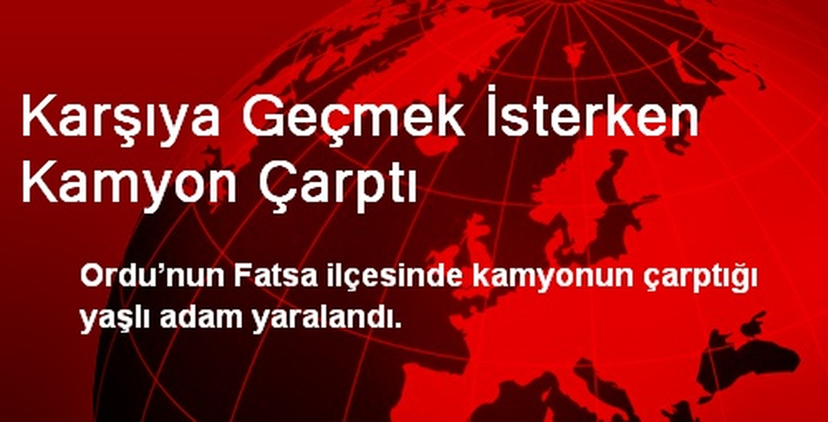 Karşıya Geçmek İsterken Kamyon Çarptı