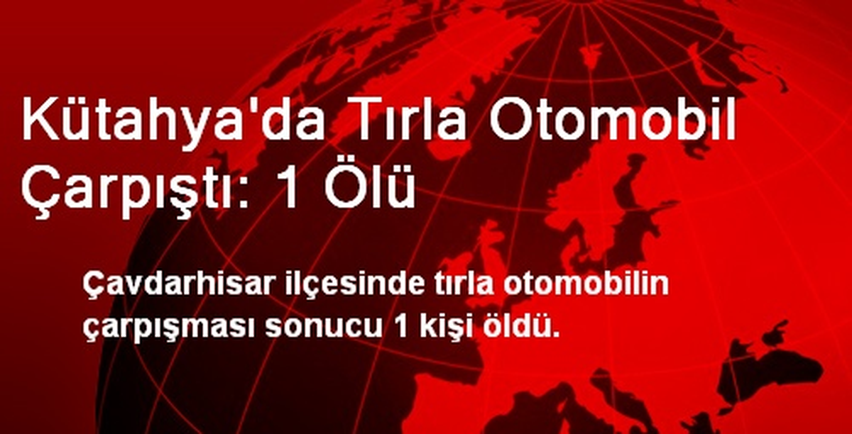 Kütahya\'da Tırla Otomobil Çarpıştı: 1 Ölü
