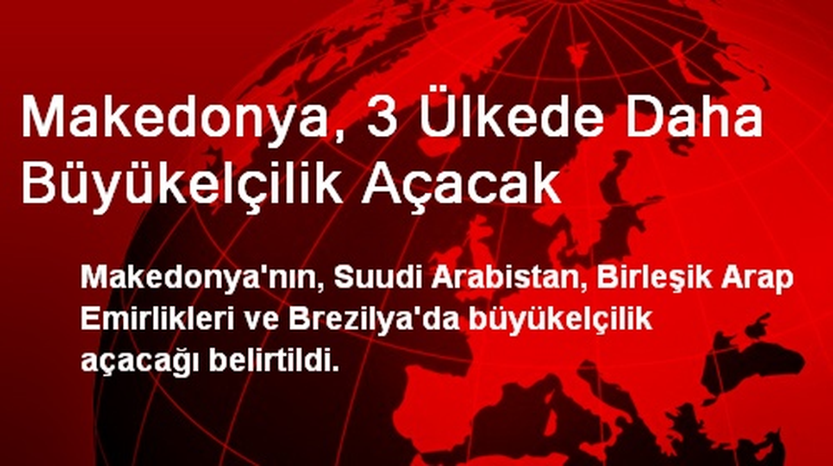 Makedonya, 3 Ülkede Daha Büyükelçilik Açacak
