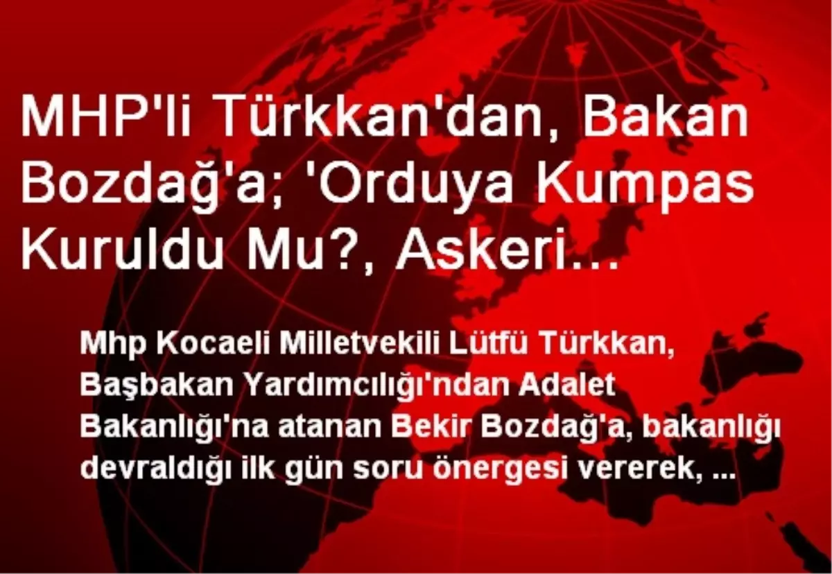 MHP\'li Türkkan\'dan, Bakan Bozdağ\'a; \'Orduya Kumpas Kuruldu Mu?, Askeri Davalar Tekrar Görülecek Mi?\'