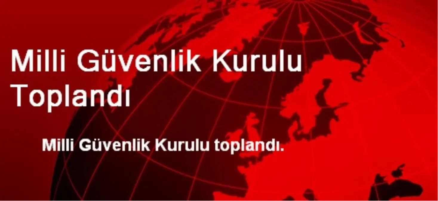 Milli Güvenlik Kurulu Toplandı