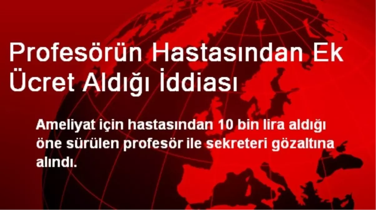 Profesörün Hastasından Ek Ücret Aldığı İddiası