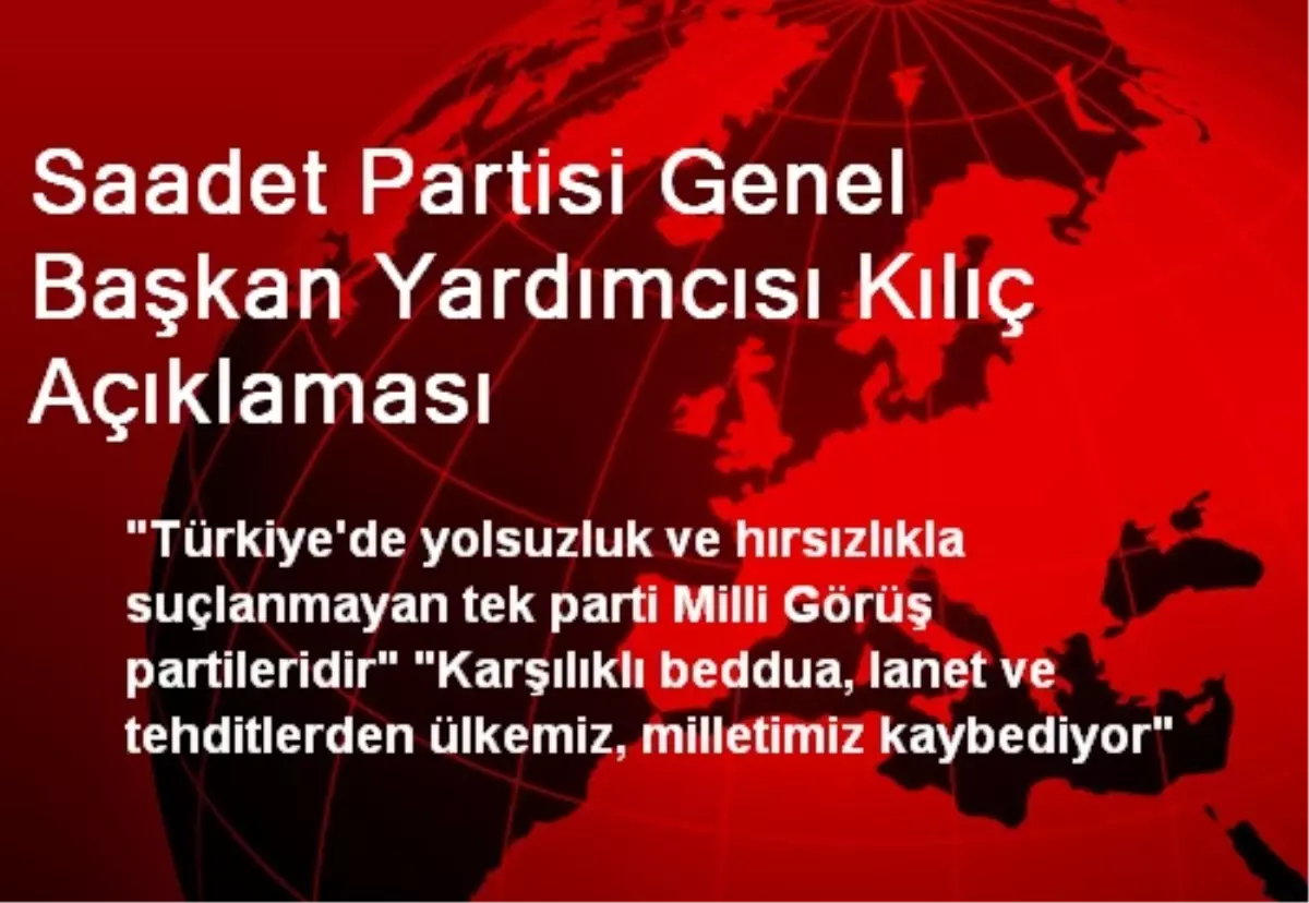 Saadet Partisi Genel Başkan Yardımcısı Kılıç Açıklaması