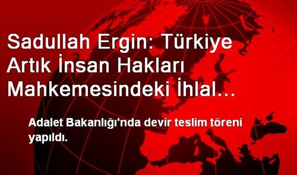 Sadullah Ergin: Türkiye Artık İnsan Hakları Mahkemesindeki İhlal Sıralaması Klasmanında Yer Almak...